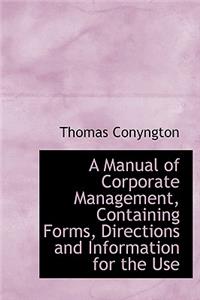 A Manual of Corporate Management, Containing Forms, Directions and Information for the Use