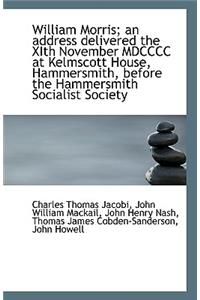 William Morris; An Address Delivered the Xith November MDCCCC at Kelmscott House, Hammersmith, Befor