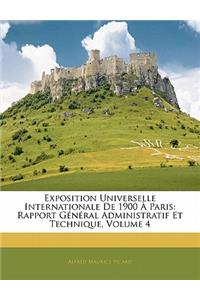 Exposition Universelle Internationale de 1900 a Paris: Rapport General Administratif Et Technique, Volume 4