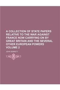 A Collection of State Papers Relative to the War Against France Now Carrying on by Great Britain and the Several Other European Powers Volume 2