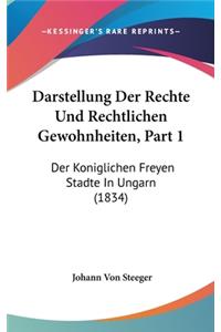 Darstellung Der Rechte Und Rechtlichen Gewohnheiten, Part 1: Der Koniglichen Freyen Stadte in Ungarn (1834)