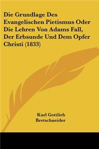 Die Grundlage Des Evangelischen Pietismus Oder Die Lehren Von Adams Fall, Der Erbsunde Und Dem Opfer Christi (1833)
