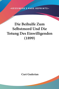 Die Beihulfe Zum Selbstmord Und Die Totung Des Einwilligenden (1899)