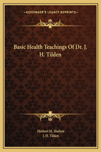 Basic Health Teachings of Dr. J. H. Tilden