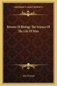 Beware of Biology the Science of the Life of Man