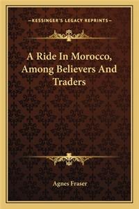 A Ride In Morocco, Among Believers And Traders