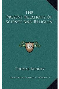 The Present Relations of Science and Religion