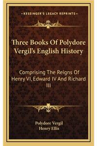 Three Books Of Polydore Vergil's English History