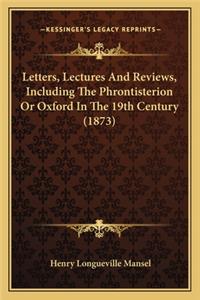 Letters, Lectures And Reviews, Including The Phrontisterion Or Oxford In The 19th Century (1873)