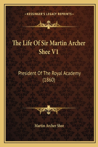 Life of Sir Martin Archer Shee V1