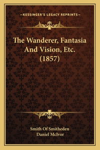 Wanderer, Fantasia and Vision, Etc. (1857)