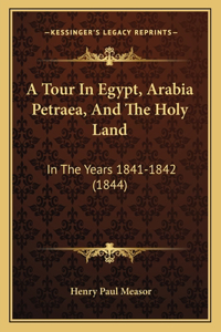 A Tour In Egypt, Arabia Petraea, And The Holy Land