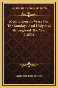 Meditations In Verse For The Sundays And Holydays Throughout The Year (1853)