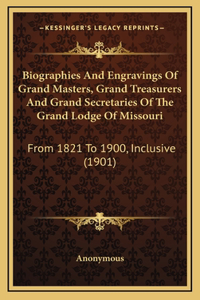 Biographies And Engravings Of Grand Masters, Grand Treasurers And Grand Secretaries Of The Grand Lodge Of Missouri