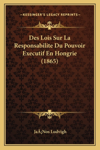 Des Lois Sur La Responsabilite Du Pouvoir Executif En Hongrie (1865)
