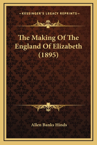The Making Of The England Of Elizabeth (1895)
