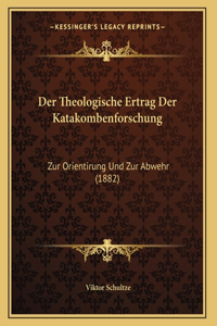 Der Theologische Ertrag Der Katakombenforschung: Zur Orientirung Und Zur Abwehr (1882)