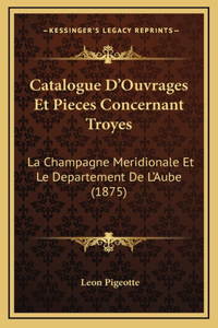 Catalogue D'Ouvrages Et Pieces Concernant Troyes