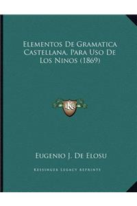 Elementos De Gramatica Castellana, Para Uso De Los Ninos (1869)