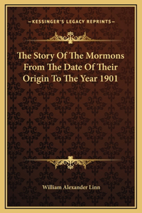 Story Of The Mormons From The Date Of Their Origin To The Year 1901