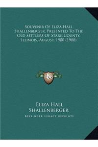 Souvenir Of Eliza Hall Shallenberger, Presented To The Old Settlers Of Stark County, Illinois, August, 1900 (1900)