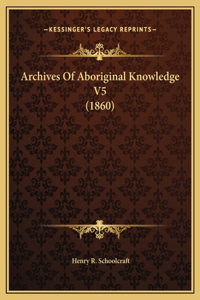 Archives Of Aboriginal Knowledge V5 (1860)
