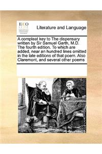 A compleat key to The dispensary written by Sir Samuel Garth, M.D. The fourth edition. To which are added, near an hundred lines omitted in the late editions of that poem. Also Claremont, and several other poems