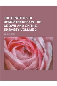 The Orations of Demosthenes on the Crown and on the Embassy Volume 2