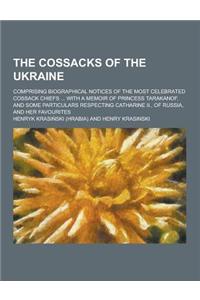 The Cossacks of the Ukraine; Comprising Biographical Notices of the Most Celebrated Cossack Chiefs ... with a Memoir of Princess Tarakanof, and Some P