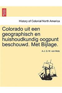 Colorado Uit Een Geographisch En Huishoudkundig Oogpunt Beschouwd. Met Bijlage.