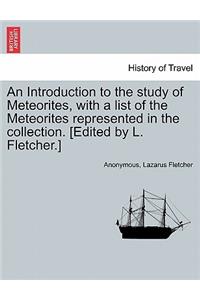 An Introduction to the Study of Meteorites, with a List of the Meteorites Represented in the Collection. [Edited by L. Fletcher.]
