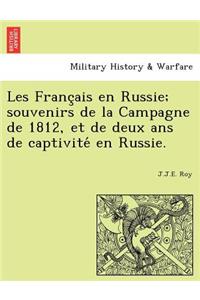 Les Franc Ais En Russie; Souvenirs de La Campagne de 1812, Et de Deux ANS de Captivite En Russie.