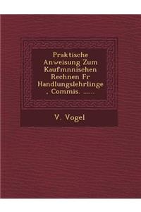 Praktische Anweisung Zum Kaufm Nnischen Rechnen Fur Handlungslehrlinge, Commis. ......