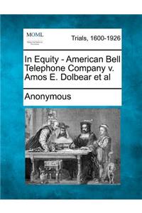 In Equity - American Bell Telephone Company V. Amos E. Dolbear et al