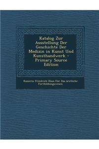 Katalog Zur Ausstellung Der Geschichte Der Medizin in Kunst Und Kunsthandwerk