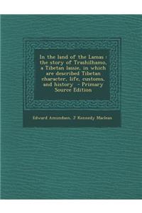 In the Land of the Lamas: The Story of Trashilhamo, a Tibetan Lassie, in Which Are Described Tibetan Character, Life, Customs, and History - Pri