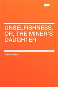Unselfishness, Or, the Miner's Daughter