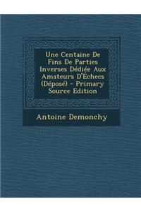 Une Centaine de Fins de Parties Inverses Dediee Aux Amateurs D'Echecs (Depose)