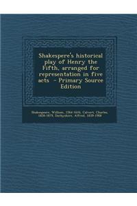 Shakespere's Historical Play of Henry the Fifth, Arranged for Representation in Five Acts