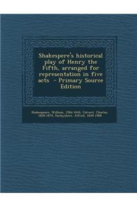 Shakespere's Historical Play of Henry the Fifth, Arranged for Representation in Five Acts