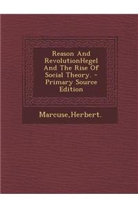 Reason and Revolutionhegel and the Rise of Social Theory.