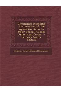 Ceremonies Attending the Unveiling of the Equestrian Statue to Major General George Armstrong Custer
