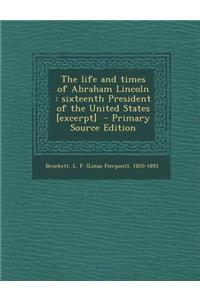 The Life and Times of Abraham Lincoln: Sixteenth President of the United States [Excerpt]