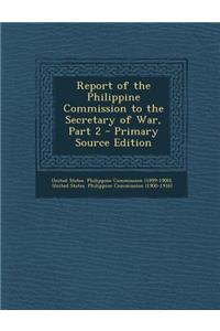 Report of the Philippine Commission to the Secretary of War, Part 2