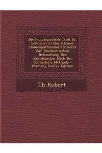 Die Functionsheilmittel Dr. Schussler's Oder Kleiner Homoopathischer Hausarzt Zur Biochemischen Behandlung Der Krankheiten Nach Dr. Schussler's Methode