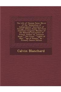 The Life of Thomas Paine: Mover of the Declaration of Independence; Secretary of Foreign Affairs Under the First American Congress; Member of the National Convention of France; Author of Common Sense, the Crisis, Rights of Man, Age of Reason, &C