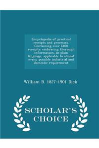 Encyclopedia of Practical Receipts and Processes. Containing Over 6400 Receipts; Embracing Thorough Information, in Plain Language, Applicable to Almost Every Possible Industrial and Domestic Requirement - Scholar's Choice Edition