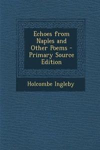 Echoes from Naples and Other Poems - Primary Source Edition