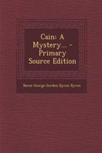 Cain: A Mystery... - Primary Source Edition