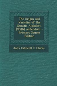 The Origin and Varieties of the Semitic Alphabet. [With] Addendum